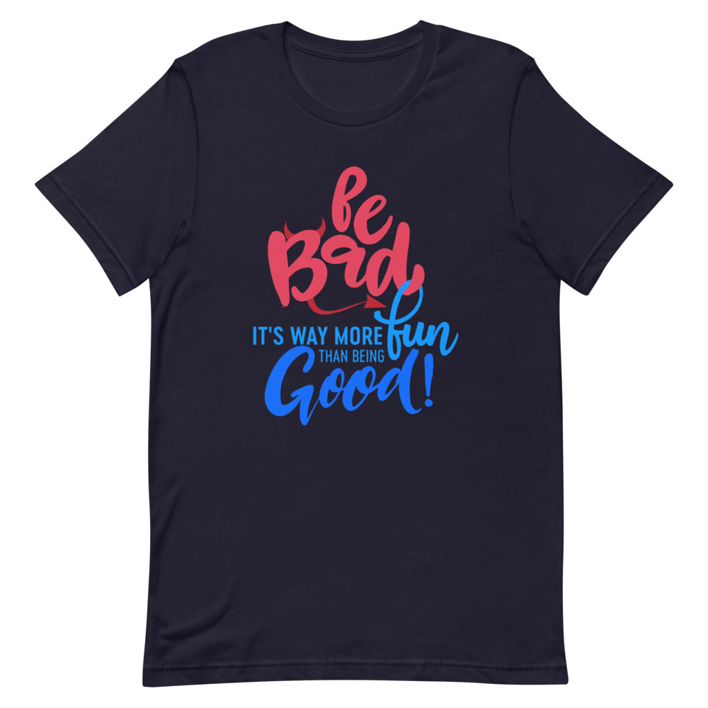 Be Bad It’s Way More Fun Than Being Good | Short-Sleeve Unisex T-Shirt