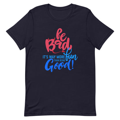 Be Bad It’s Way More Fun Than Being Good | Short-Sleeve Unisex T-Shirt