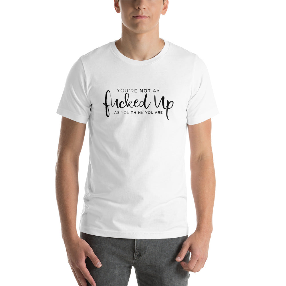 You're Not As Fucked Up As You Think You Are | Short-Sleeve Unisex T-Shirt