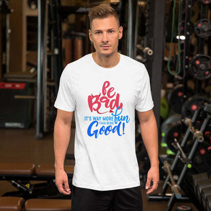 Be Bad It’s Way More Fun Than Being Good | Short-Sleeve Unisex T-Shirt