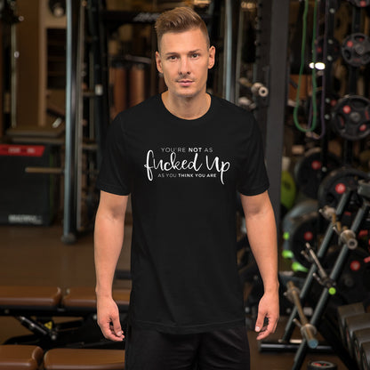 You're Not as Fucked Up As You Think You Are | Short-Sleeve Unisex T-Shirt