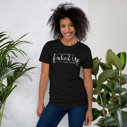 You're Not as Fucked Up As You Think You Are | Short-Sleeve Unisex T-Shirt