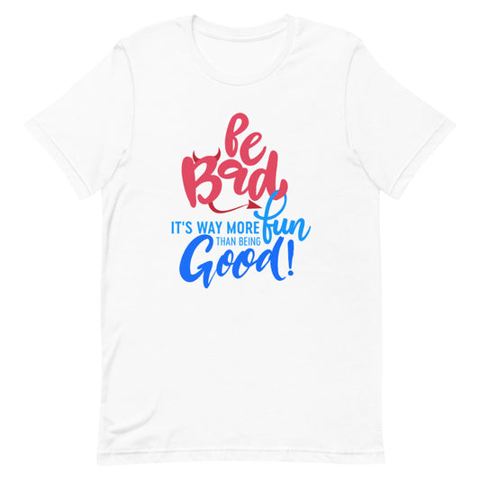 Be Bad It’s Way More Fun Than Being Good | Short-Sleeve Unisex T-Shirt