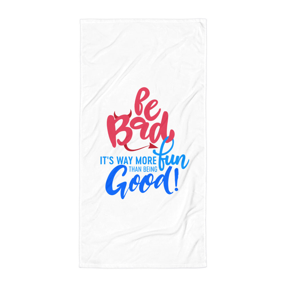 Be Bad It’s Way More Fun Than Being Good | Towel