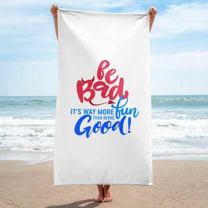 Be Bad It’s Way More Fun Than Being Good | Towel