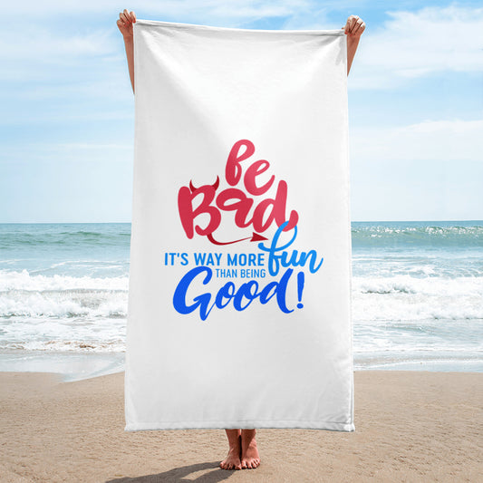 Be Bad It’s Way More Fun Than Being Good | Towel