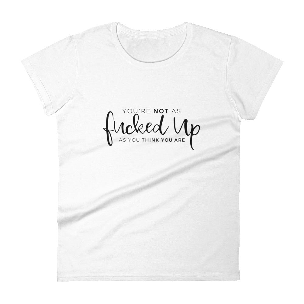 You're Not As Fucked Up As You Think You Are | Women's short sleeve t-shirt