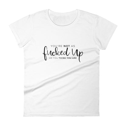 You're Not As Fucked Up As You Think You Are | Women's short sleeve t-shirt