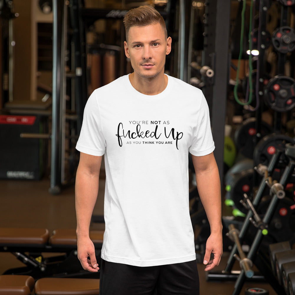 You're Not As Fucked Up As You Think You Are | Short-Sleeve Unisex T-Shirt