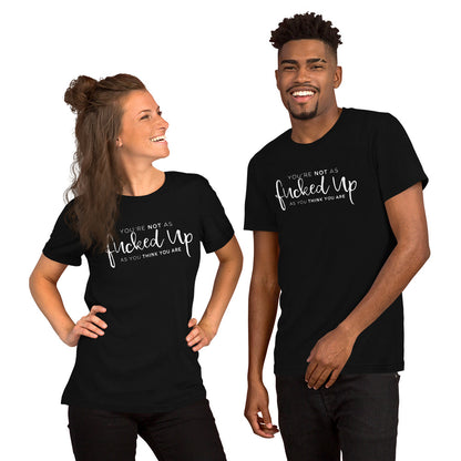 You're Not as Fucked Up As You Think You Are | Short-Sleeve Unisex T-Shirt