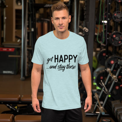 Get happy stay there | Unisex T-Shirt